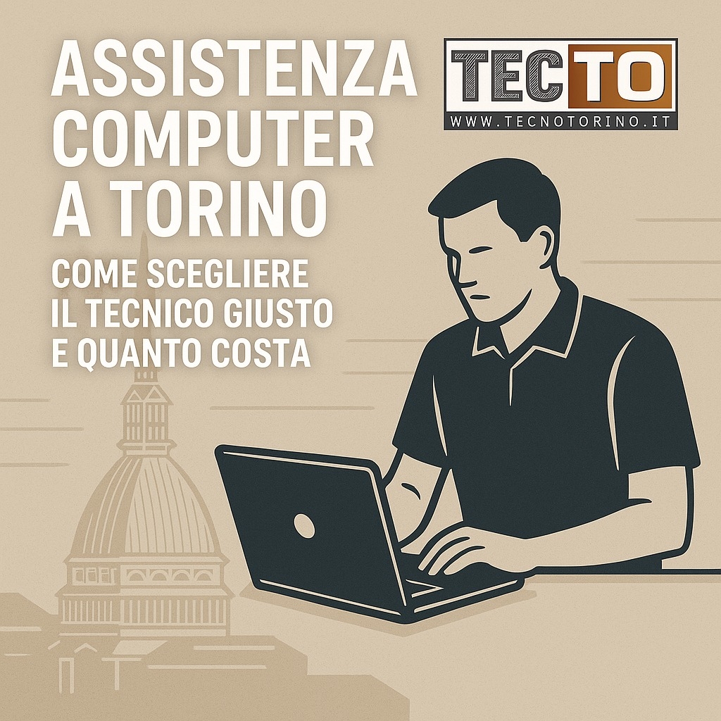 Assistenza computer a Torino: come scegliere il tecnico giusto e quanto costa