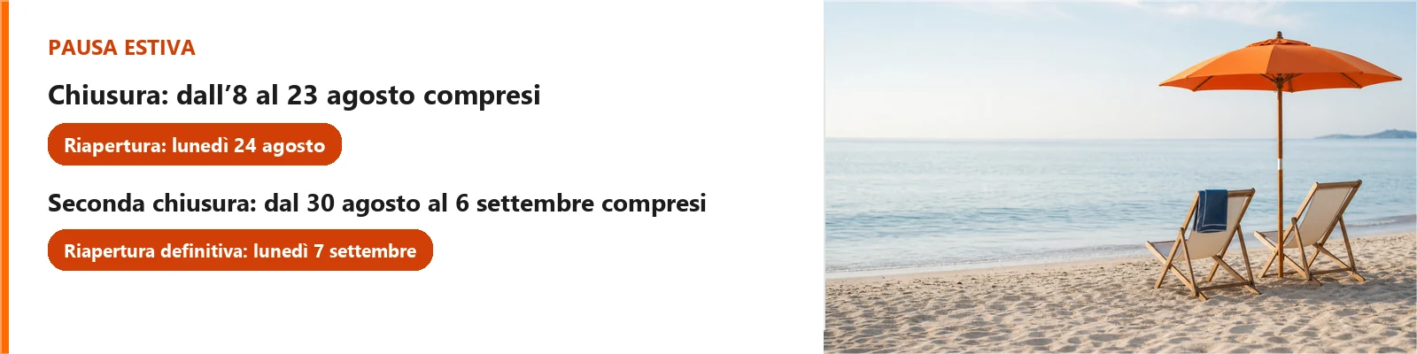 Pausa estiva. Chiusura: dall'8 al 23 agosto compresi. Riapertura: lunedì 24 agosto. Seconda chiusura: dal 30 agosto al 6 settembre compresi. Riapertura definitiva: lunedì 7 settembre.